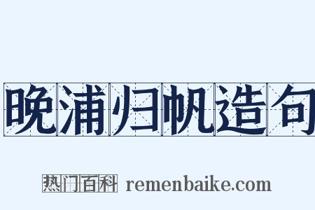 晚浦归帆造句是什么意思的图片